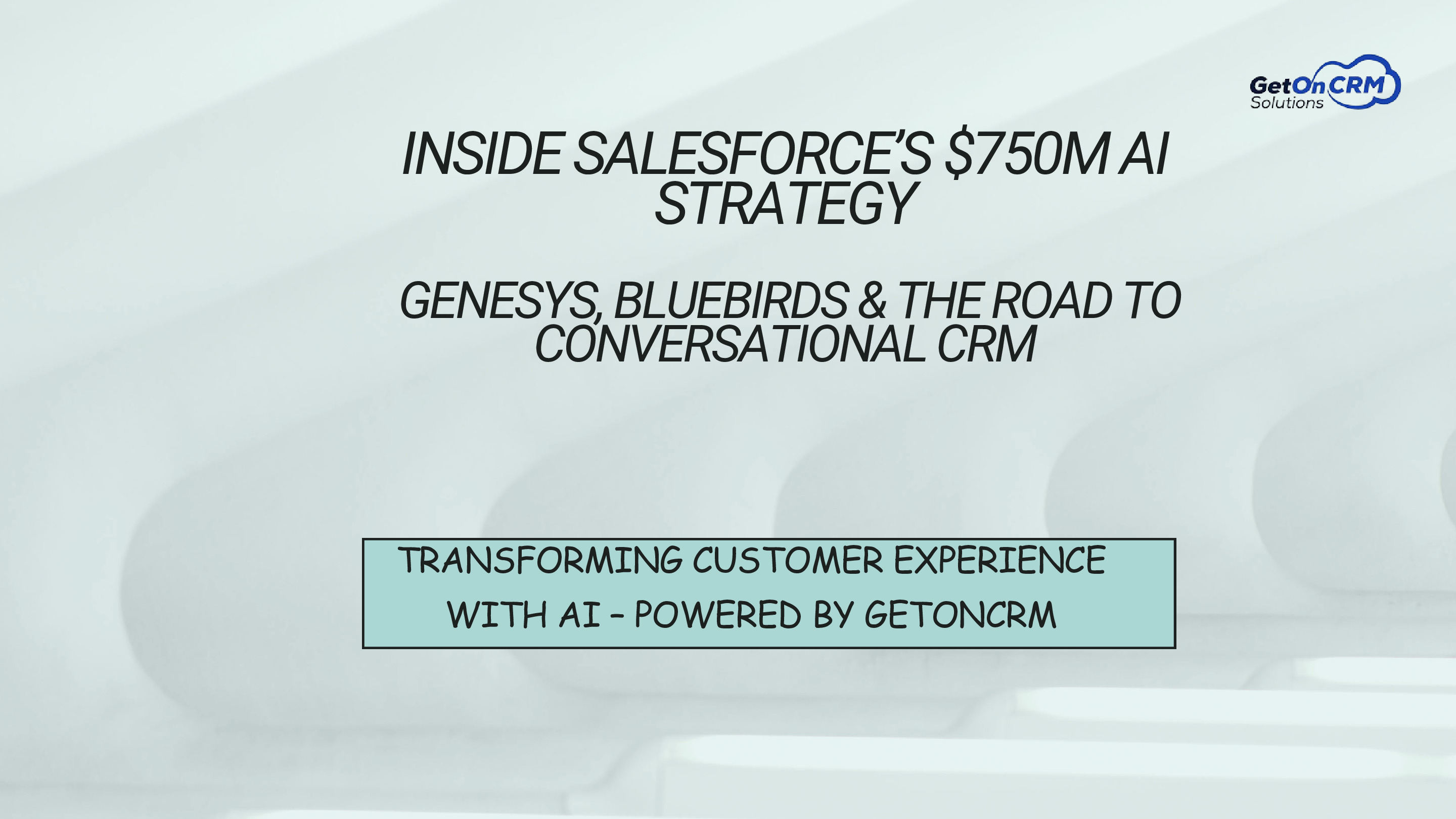 Inside Salesforce 750M AI Strategy with Genesys and Bluebirds for Conversational CRM GetOnCRM